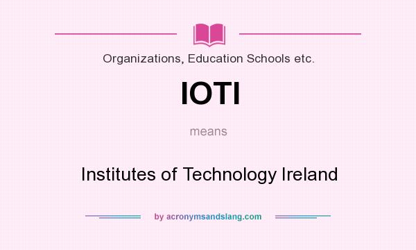 What does IOTI mean? It stands for Institutes of Technology Ireland