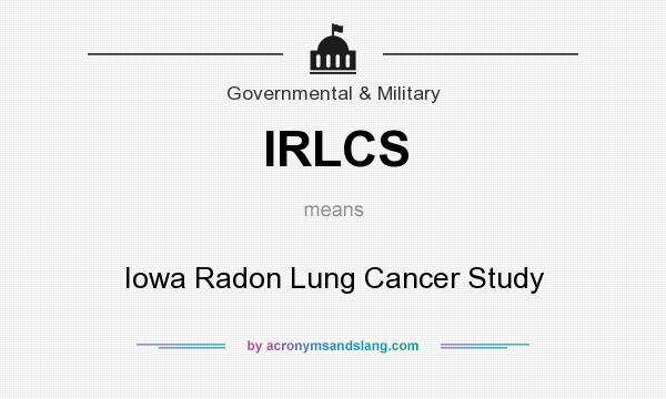 What does IRLCS mean? It stands for Iowa Radon Lung Cancer Study