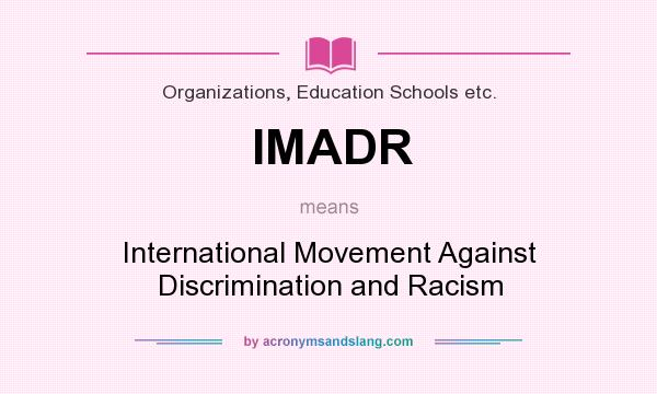 What does IMADR mean? It stands for International Movement Against Discrimination and Racism