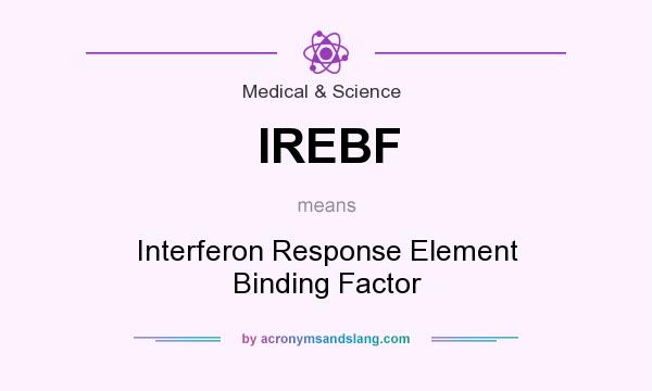 What does IREBF mean? It stands for Interferon Response Element Binding Factor