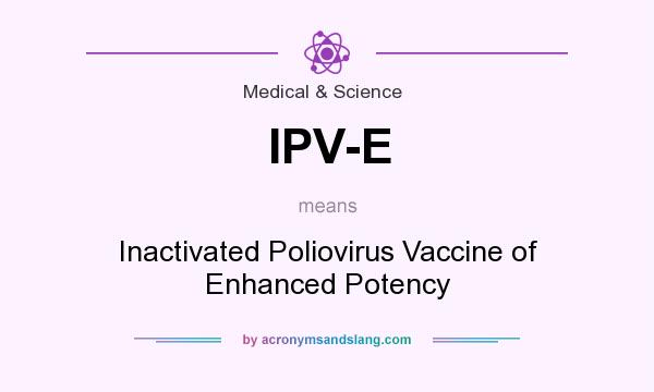What does IPV-E mean? It stands for Inactivated Poliovirus Vaccine of Enhanced Potency