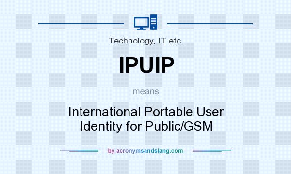 What does IPUIP mean? It stands for International Portable User Identity for Public/GSM