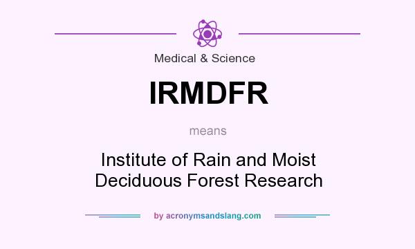 What does IRMDFR mean? It stands for Institute of Rain and Moist Deciduous Forest Research