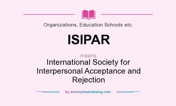 What does ISIPAR mean? It stands for International Society for Interpersonal Acceptance and Rejection