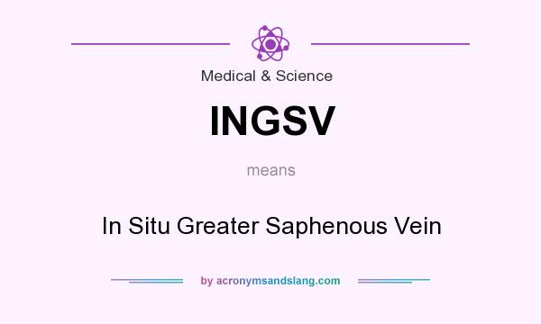 What does INGSV mean? It stands for In Situ Greater Saphenous Vein
