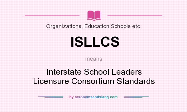 What does ISLLCS mean? It stands for Interstate School Leaders Licensure Consortium Standards