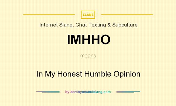 What does IMHHO mean? It stands for In My Honest Humble Opinion