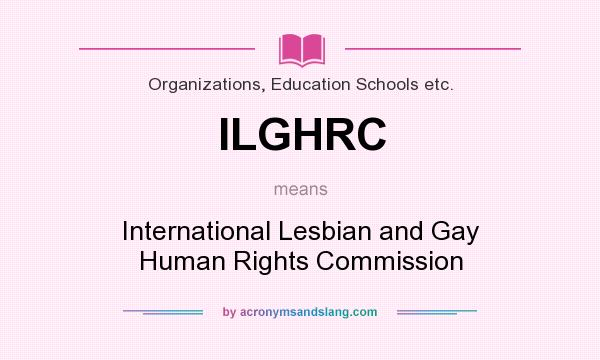 What does ILGHRC mean? It stands for International Lesbian and Gay Human Rights Commission
