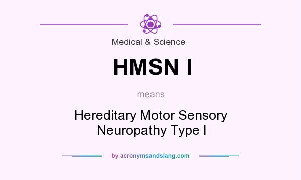 What does HMSN I mean? It stands for Hereditary Motor Sensory Neuropathy Type I