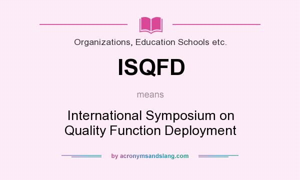 What does ISQFD mean? It stands for International Symposium on Quality Function Deployment