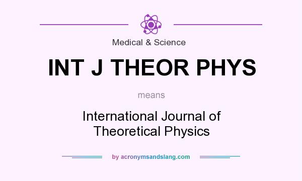 What does INT J THEOR PHYS mean? It stands for International Journal of Theoretical Physics