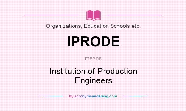 What does IPRODE mean? It stands for Institution of Production Engineers