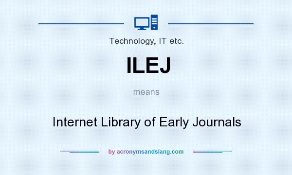 What does ILEJ mean? It stands for Internet Library of Early Journals