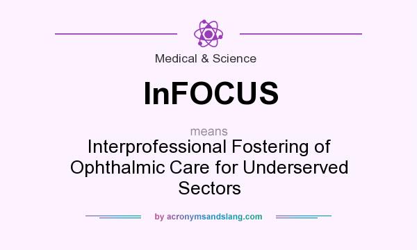 What does InFOCUS mean? It stands for Interprofessional Fostering of Ophthalmic Care for Underserved Sectors