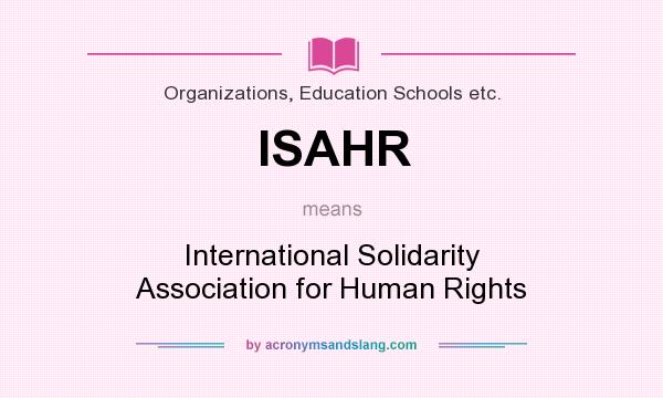 What does ISAHR mean? It stands for International Solidarity Association for Human Rights