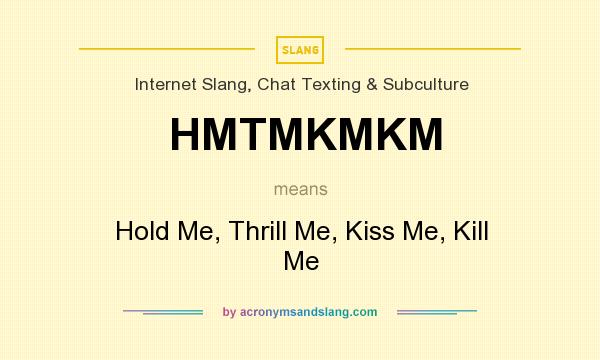What does HMTMKMKM mean? It stands for Hold Me, Thrill Me, Kiss Me, Kill Me