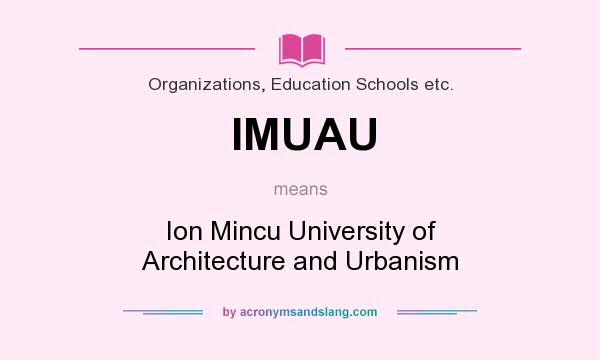 What does IMUAU mean? It stands for Ion Mincu University of Architecture and Urbanism