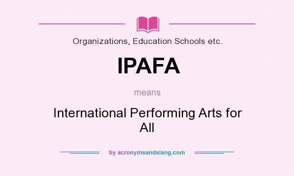 What does IPAFA mean? It stands for International Performing Arts for All