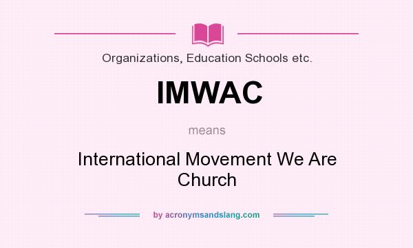 What does IMWAC mean? It stands for International Movement We Are Church