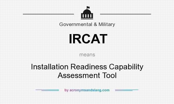 What does IRCAT mean? It stands for Installation Readiness Capability Assessment Tool