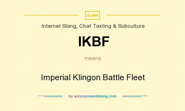 What does IKBF mean? It stands for Imperial Klingon Battle Fleet