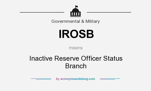 What does IROSB mean? It stands for Inactive Reserve Officer Status Branch