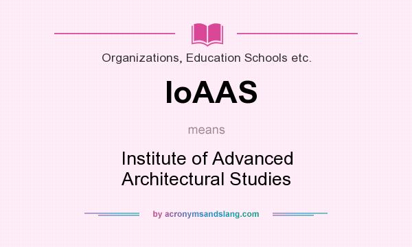 What does IoAAS mean? It stands for Institute of Advanced Architectural Studies