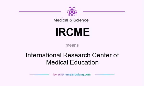 What does IRCME mean? It stands for International Research Center of Medical Education