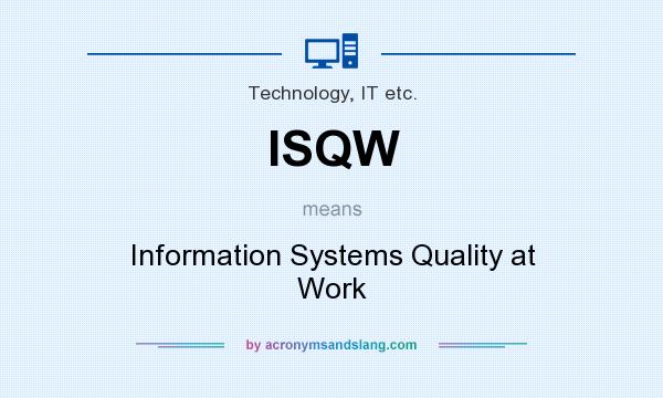 What does ISQW mean? It stands for Information Systems Quality at Work