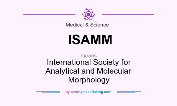What does ISAMM mean? It stands for International Society for Analytical and Molecular Morphology