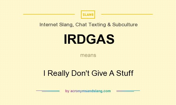 What does IRDGAS mean? It stands for I Really Don`t Give A Stuff