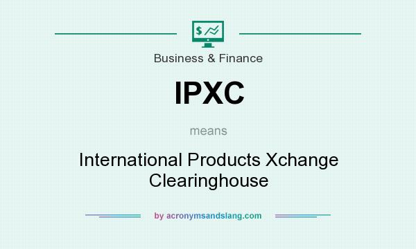 What does IPXC mean? It stands for International Products Xchange Clearinghouse