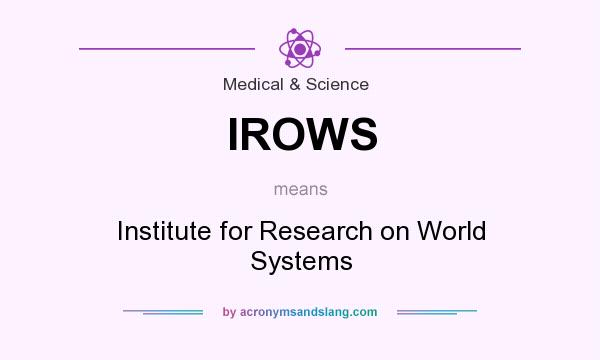 What does IROWS mean? It stands for Institute for Research on World Systems