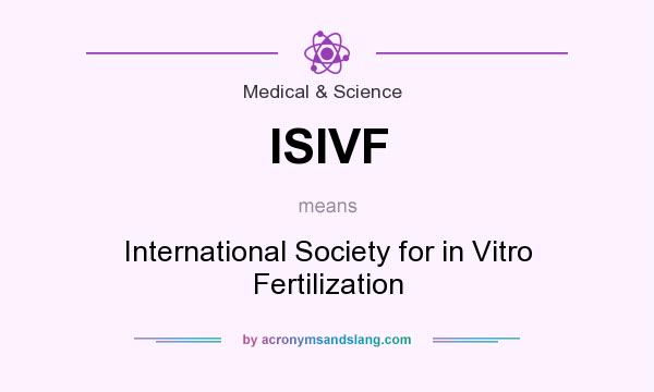 What does ISIVF mean? It stands for International Society for in Vitro Fertilization