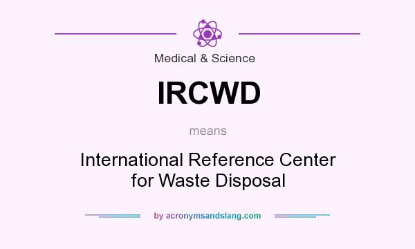 What does IRCWD mean? It stands for International Reference Center for Waste Disposal
