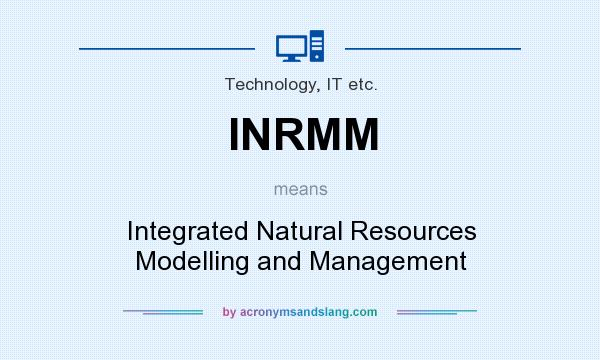 What does INRMM mean? It stands for Integrated Natural Resources Modelling and Management