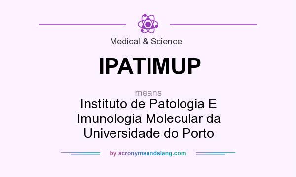 What does IPATIMUP mean? It stands for Instituto de Patologia E Imunologia Molecular da Universidade do Porto