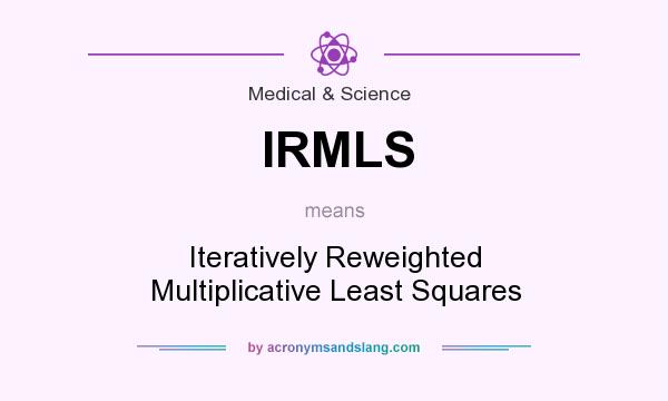 What does IRMLS mean? It stands for Iteratively Reweighted Multiplicative Least Squares