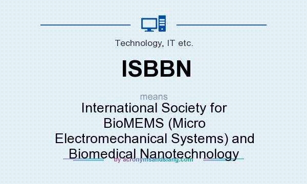 What does ISBBN mean? It stands for International Society for BioMEMS (Micro Electromechanical Systems) and Biomedical Nanotechnology