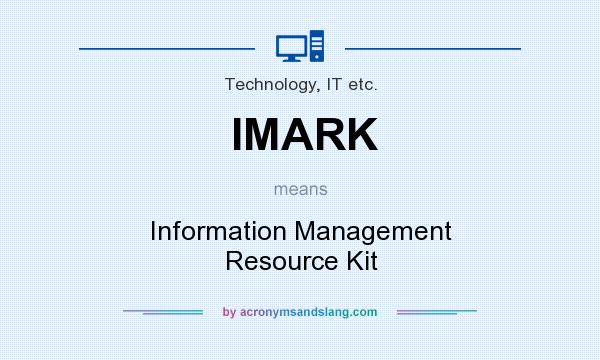 What does IMARK mean? It stands for Information Management Resource Kit