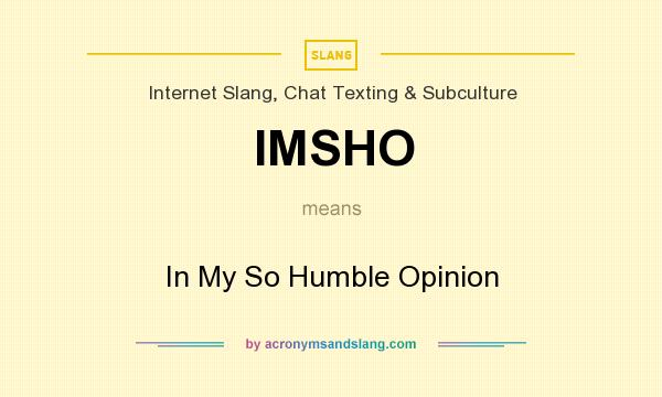What does IMSHO mean? It stands for In My So Humble Opinion