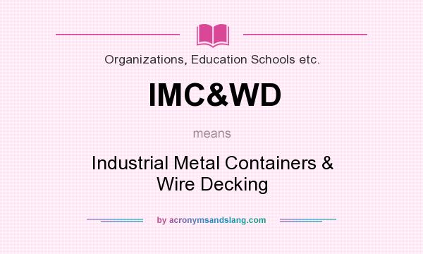What does IMC&WD mean? It stands for Industrial Metal Containers & Wire Decking