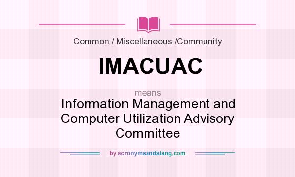 What does IMACUAC mean? It stands for Information Management and Computer Utilization Advisory Committee