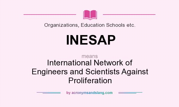 What does INESAP mean? It stands for International Network of Engineers and Scientists Against Proliferation