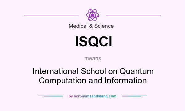 What does ISQCI mean? It stands for International School on Quantum Computation and Information
