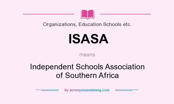 What does ISASA mean? It stands for Independent Schools Association of Southern Africa