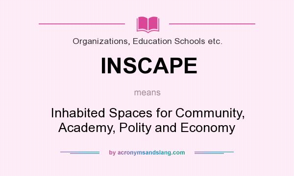What does INSCAPE mean? It stands for Inhabited Spaces for Community, Academy, Polity and Economy