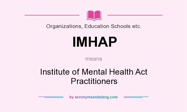 What does IMHAP mean? It stands for Institute of Mental Health Act Practitioners