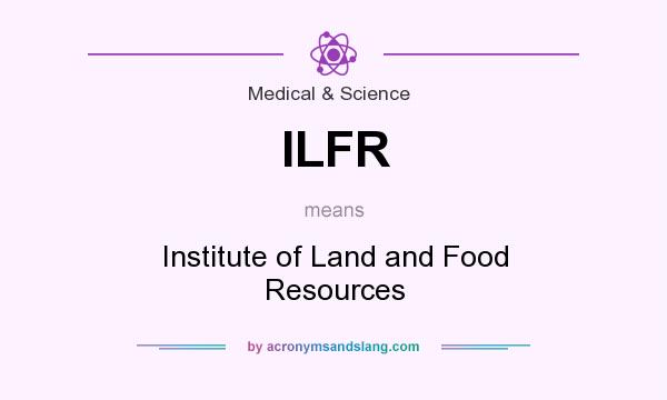 What does ILFR mean? It stands for Institute of Land and Food Resources