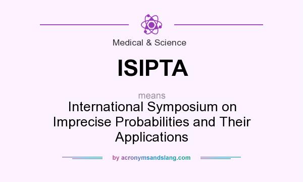 What does ISIPTA mean? It stands for International Symposium on Imprecise Probabilities and Their Applications